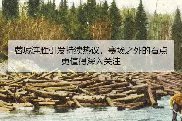 蓉城连胜引发持续热议，赛场之外的看点更值得深入关注
